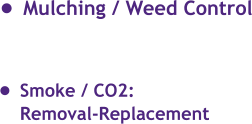 •	Mulching / Weed Control •	Smoke / CO2: Removal-Replacement