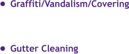 •	Graffiti/Vandalism/Covering •	Gutter Cleaning